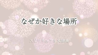 なぜか-好きな場所-スピリチュアル