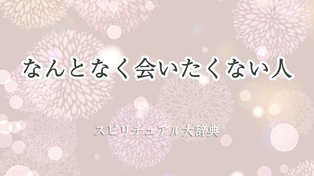 なんとなく会いたくない-スピリチュアル