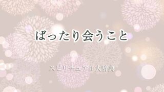 ばったり会う-スピリチュアル