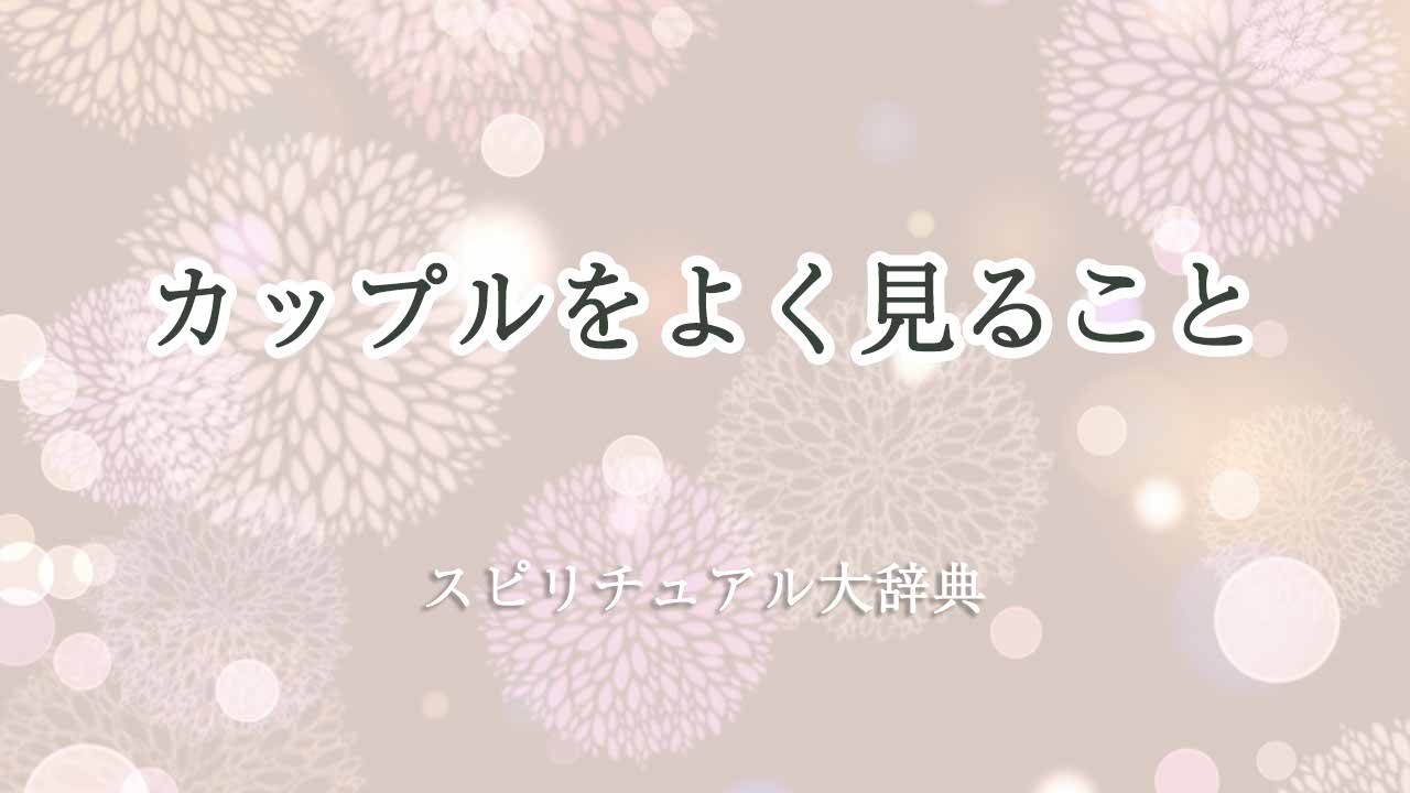 カップルをよく見る-スピリチュアル