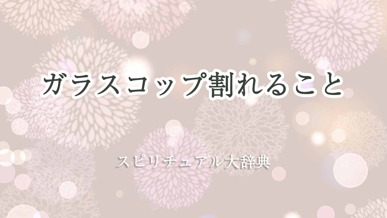 ガラスコップ割れる-スピリチュアル