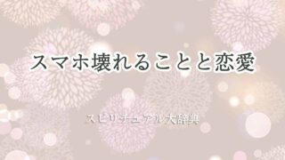 スマホ壊れる-スピリチュアル-恋愛