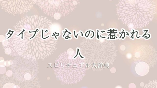 タイプじゃないのに惹かれる-スピリチュアル