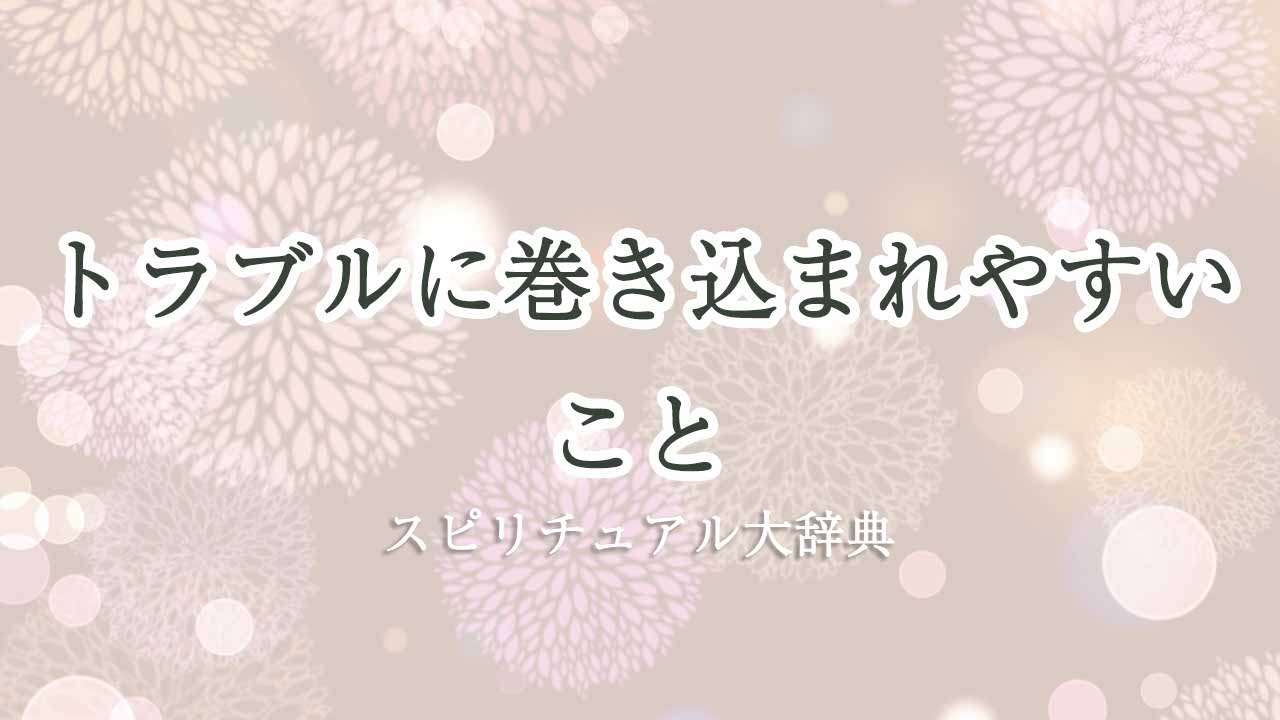 トラブルに巻き込まれやすい-スピリチュアル