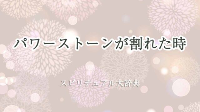 パワーストーンが割れた時のスピリチュアル