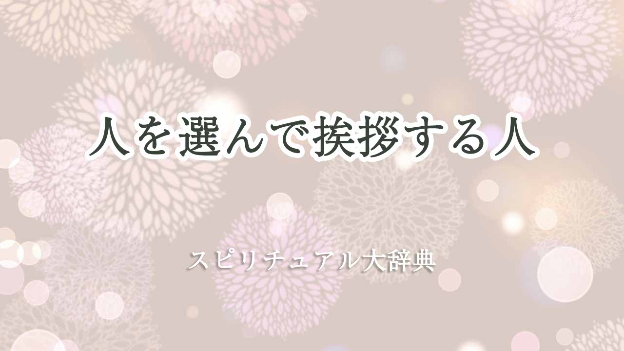 人を選んで挨拶する人-スピリチュアル