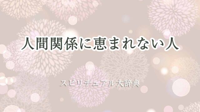 人間関係に恵まれない-スピリチュアル