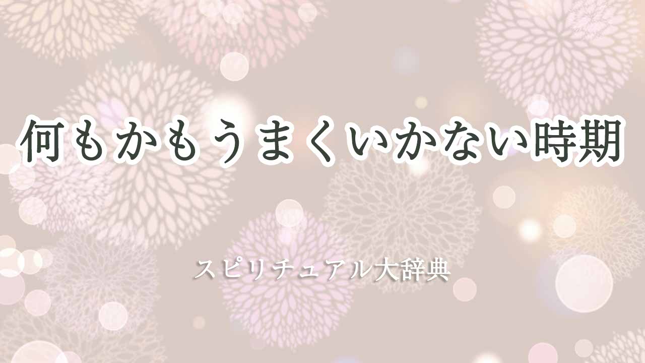 何もかもうまくいかない時期-スピリチュアル