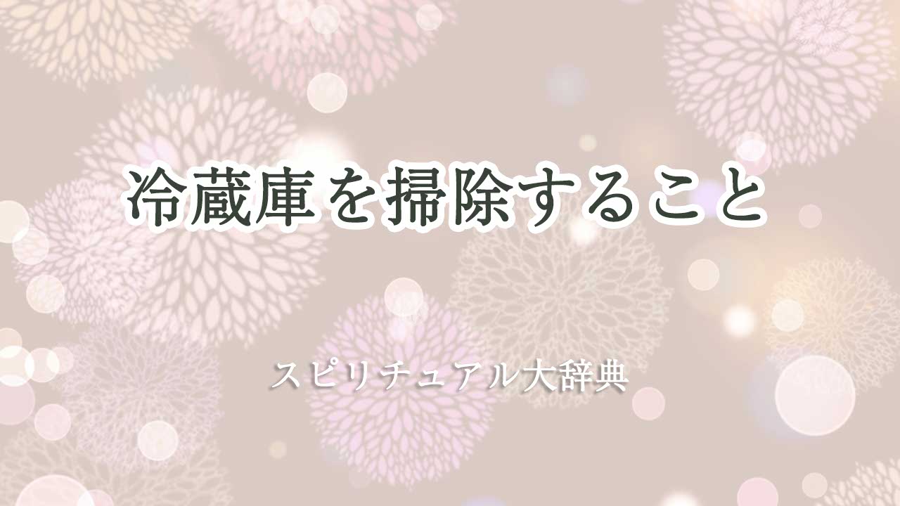 冷蔵庫 掃除 スピリチュアル