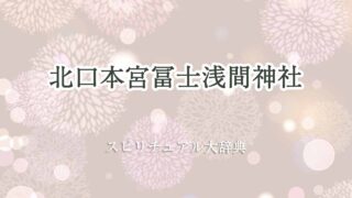 北口本宮冨士浅間神社-スピリチュアル