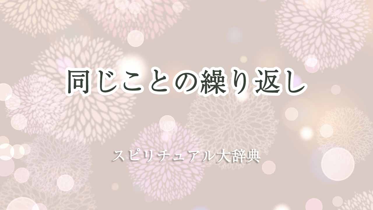 同じことの繰り返し-スピリチュアル