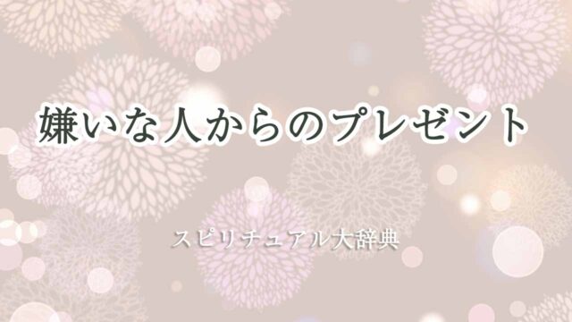 嫌いな人からのプレゼント-スピリチュアル