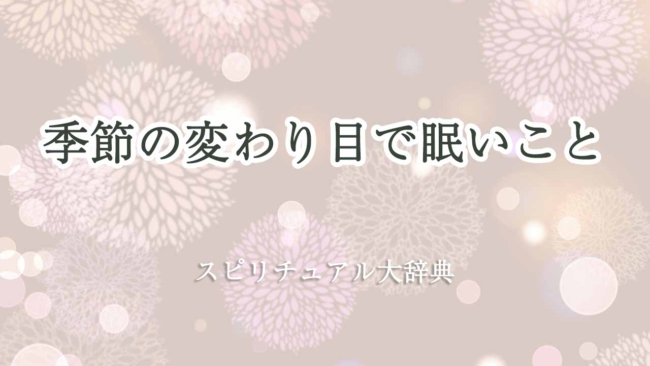 季節の変わり目-眠い-スピリチュアル