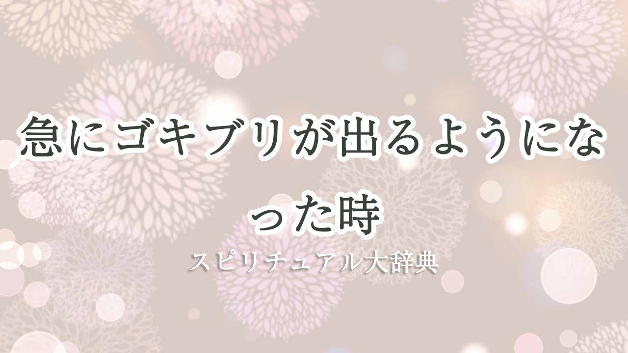 急にゴキブリが出るようになったスピリチュアル