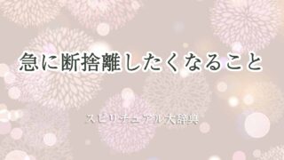 急に断捨離したくなる-スピリチュアル