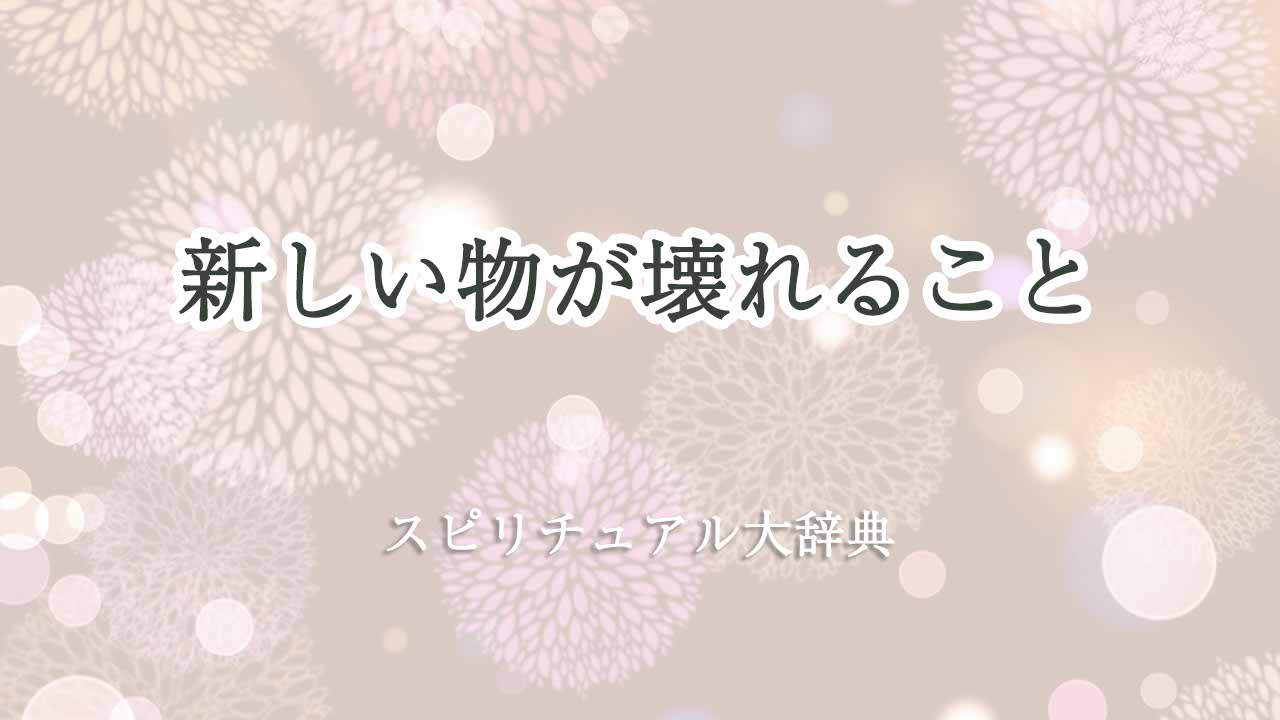 新しい物が壊れる-スピリチュアル