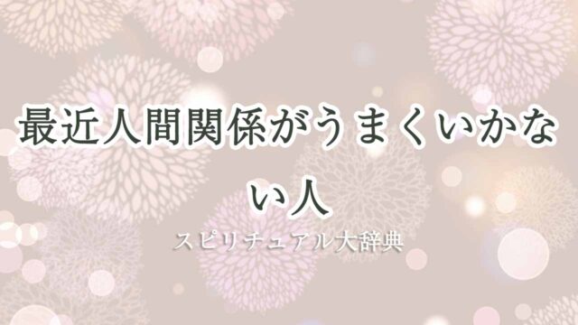 最近-人間関係が-うまくいかない-スピリチュアル