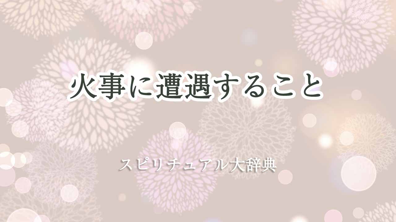 火事に遭遇-スピリチュアル