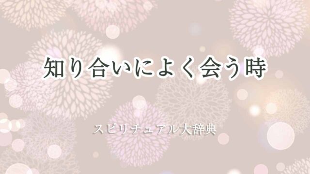 知り合いによく会う-スピリチュアル