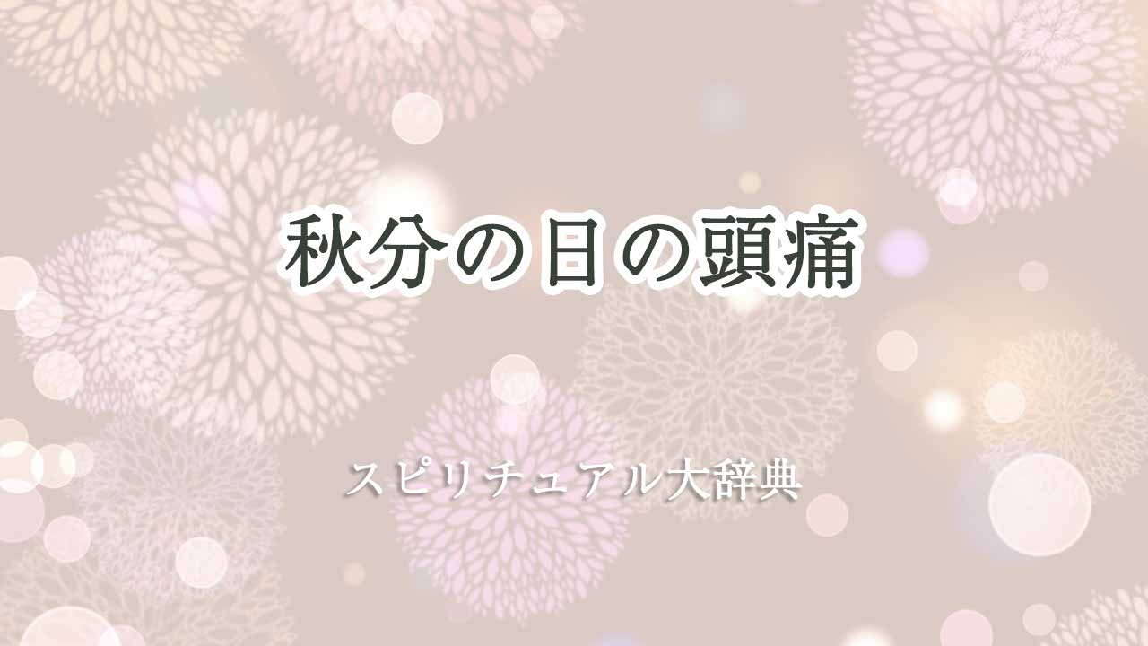 秋分の日-頭痛-スピリチュアル