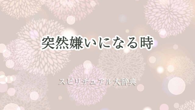 突然-嫌いになる-スピリチュアル