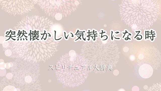 突然懐かしい気持ちになる-スピリチュアル