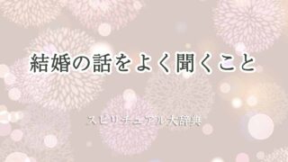 結婚の話をよく聞く-スピリチュアル