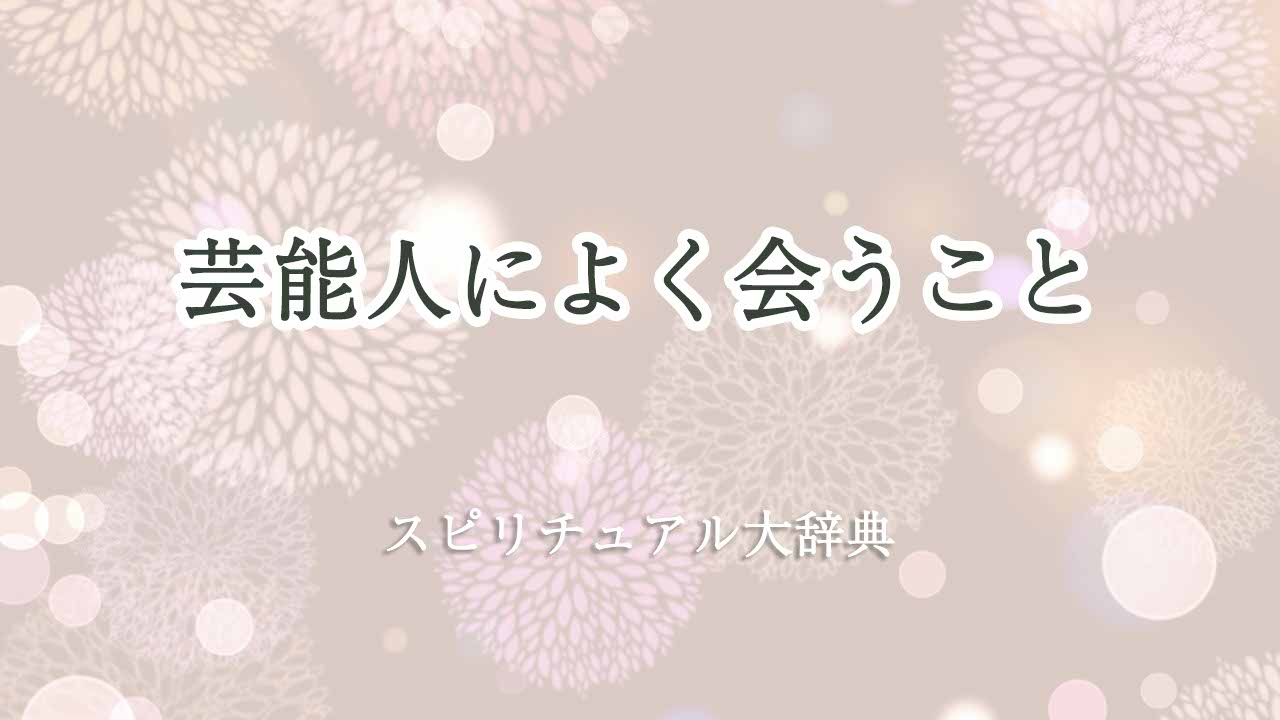 芸能人によく会う-スピリチュアル