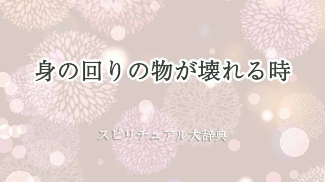 身の回りの物が壊れる-スピリチュアル