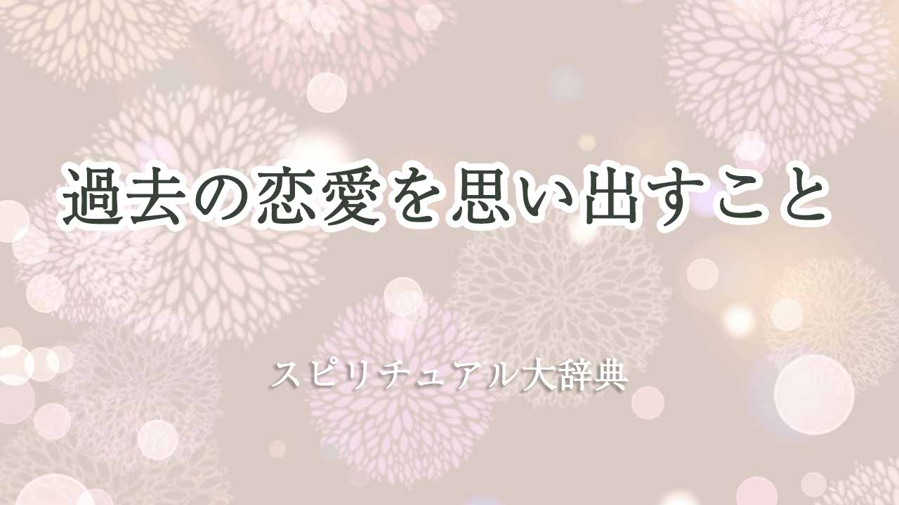 過去の恋愛を思い出す-スピリチュアル