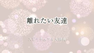 離れ-たい-友達-スピリチュアル