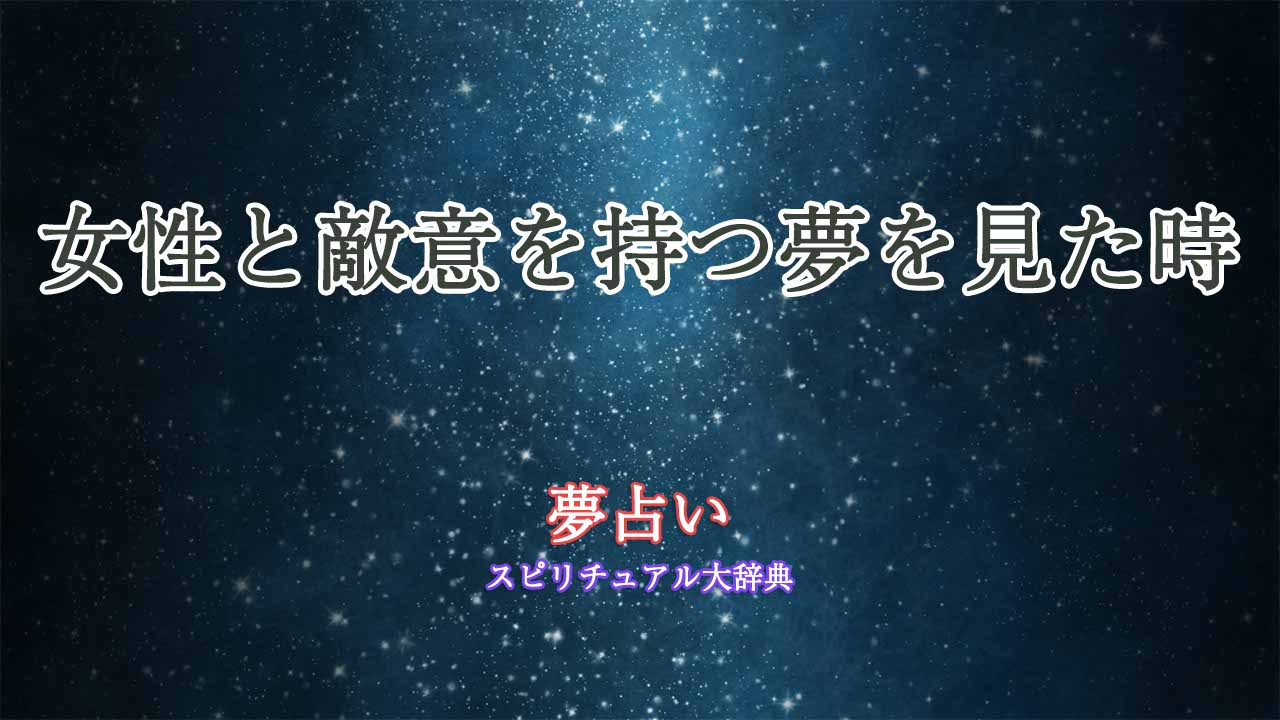 女性と敵意を持つ夢を見た時の夢占い診断|スピリチュアル大辞典:Tomaful