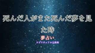 夢占い-死んだ人がまた死んだ