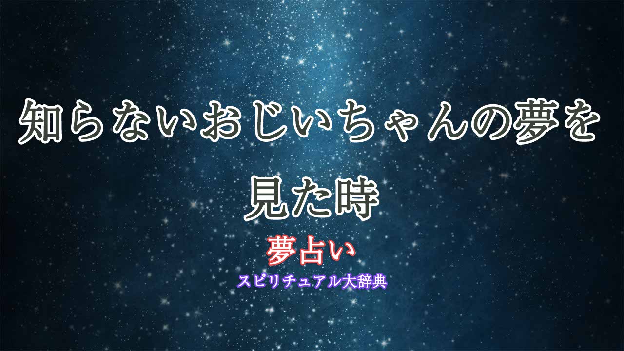 知らないおじいちゃん-夢占い