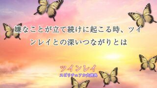 嫌なことが立て続けに起こる-ツインレイ
